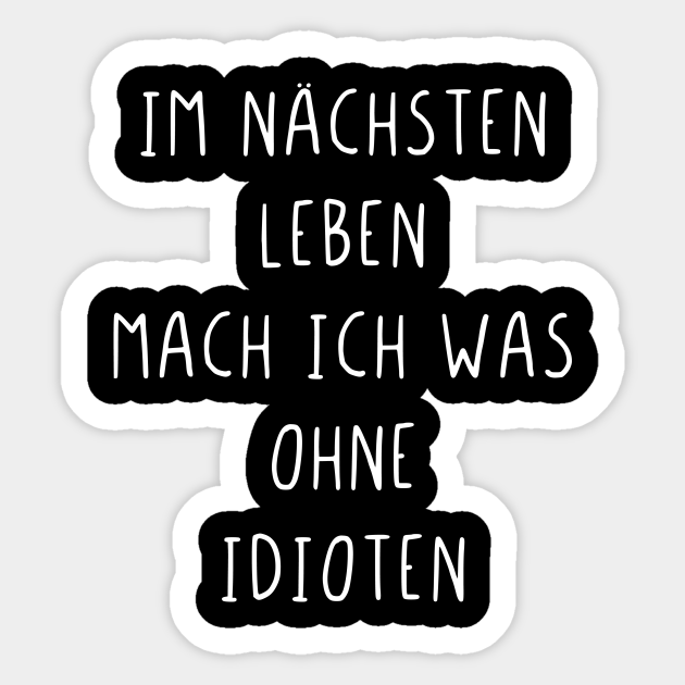 Im nächsten Leben mach ich was ohne Idioten Im Nchsten Leben Mach Ich